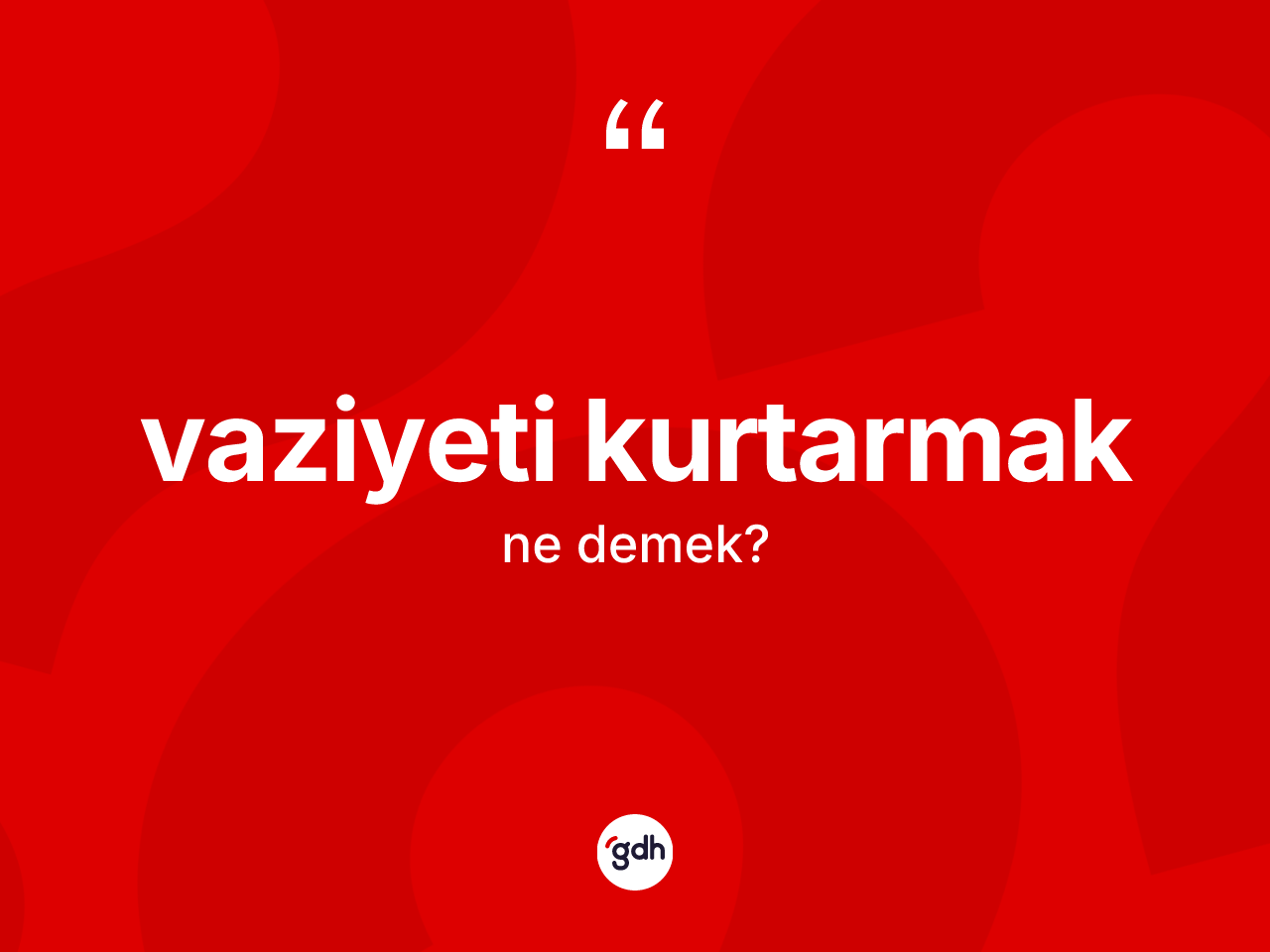 Vaziyeti kurtarmak ne demektir? Vaziyeti kurtarmak ifadesinin TDK açıklaması nedir?