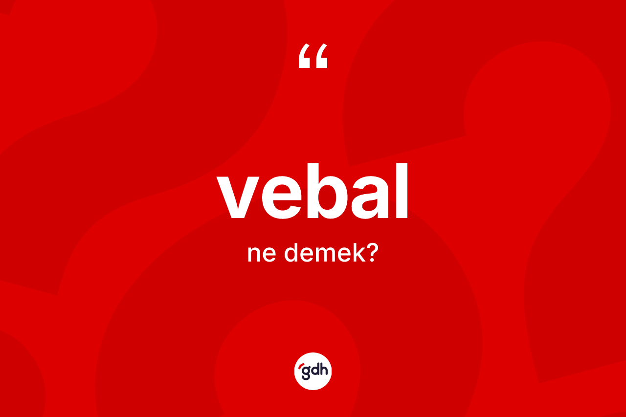 Vebal kelimesinin sözlükteki tanımı nedir? Vebalın sözlükteki anlamı nedir?