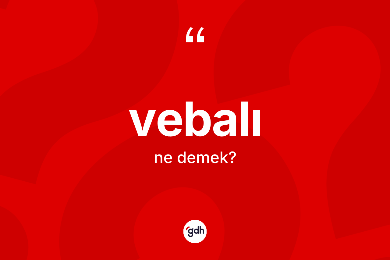 Vebalı kelimesinin anlamı nedir? Vebalının TDK'ya göre anlamı nedir?