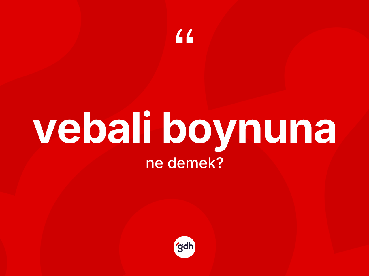 Vebali boynuna ifadesinin kısaca anlamı nedir? Vebali boynuna ifadesi nerede kullanılır?