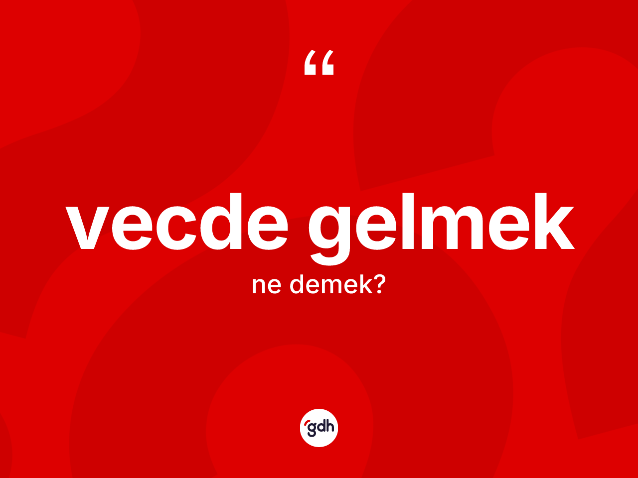 Vecde gelmek ifadesinin tanımı nedir? Vecde gelmek ifadesinin TDK anlamı nedir?