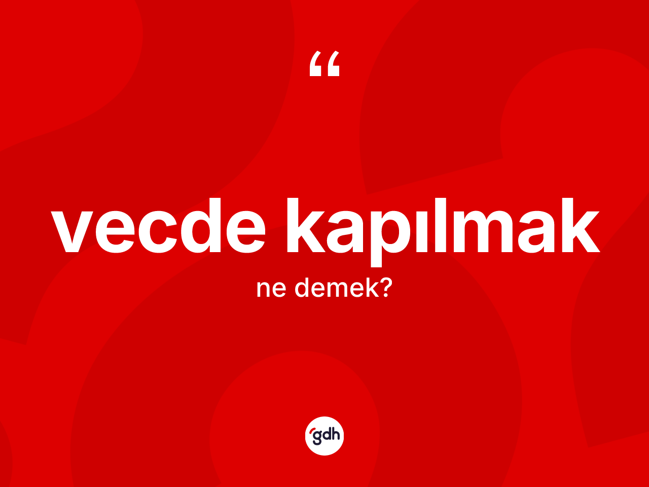 Vecde kapılmak ne demektir? Vecde kapılmak sözü nerede kullanılır?