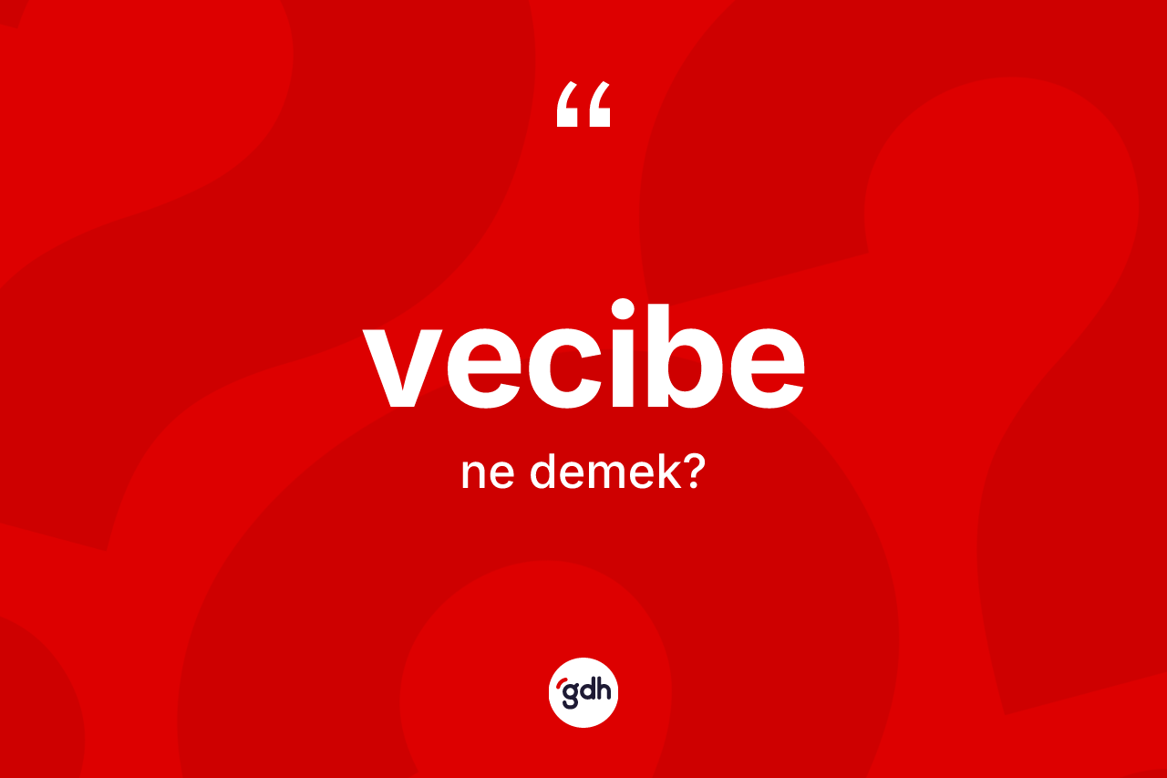 Vecibe ne demek? Vecibe kelimesinin kaç farklı anlamı var?