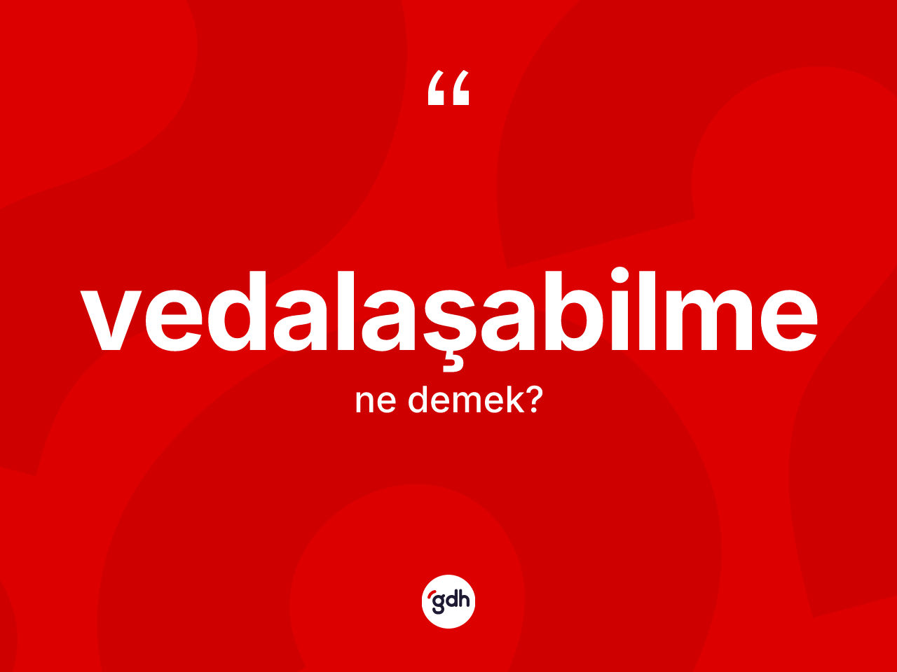 Vedalaşabilme kelimesi ne demek? Vedalaşabilmenin TDK'ya göre anlamı nedir?