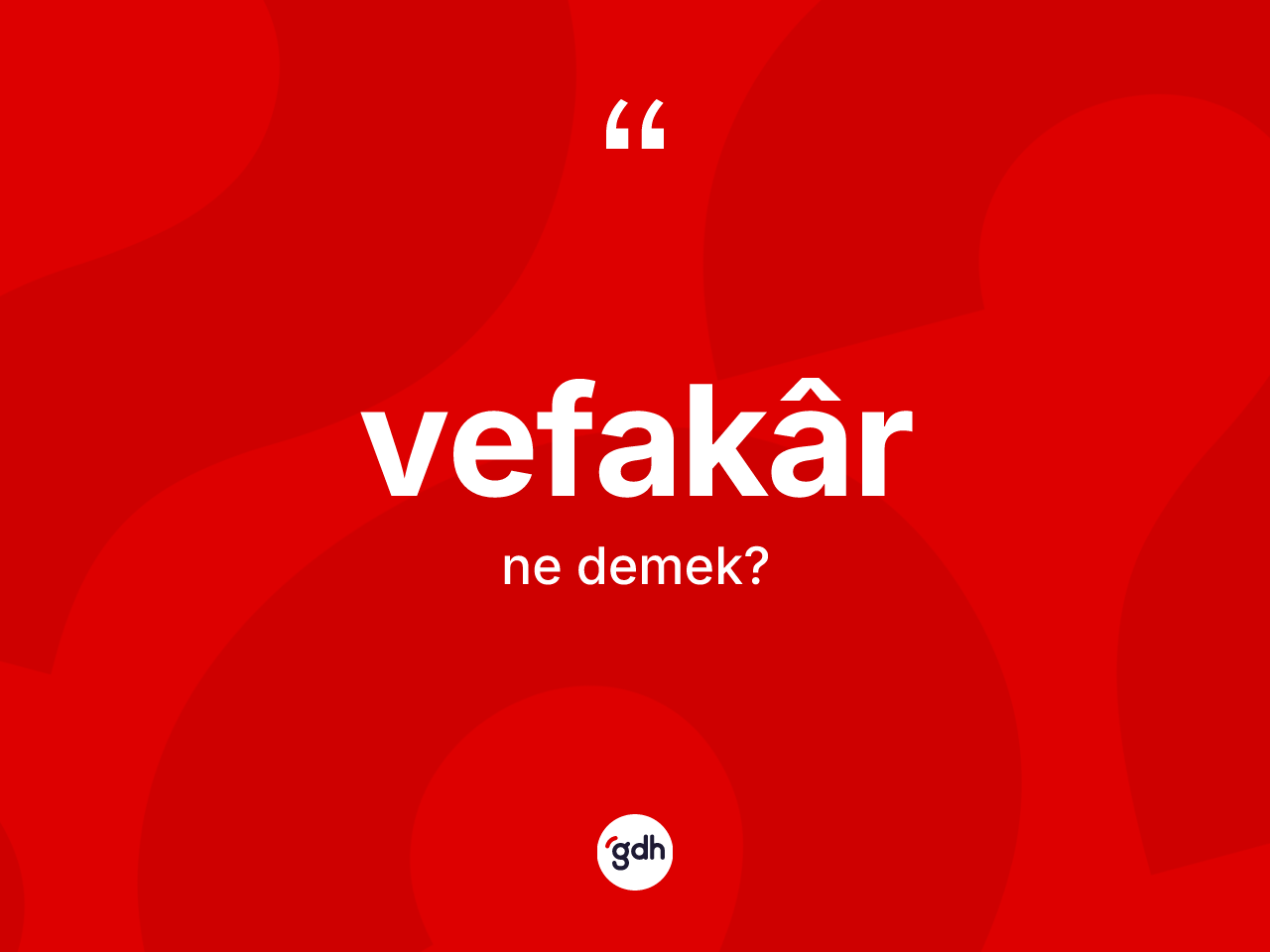 Vefakâr kelimesinin sözlükteki tanımı nedir? Vefakâr kelimesinin özellikleri nelerdir?