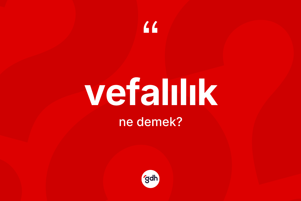Vefalılık kelimesinin sözlükteki tanımı nedir? Vefalılığın TDK'ya göre anlamı nedir?