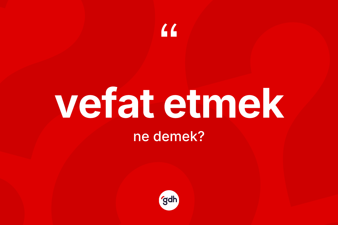 Vefat etmek ne anlama gelir? Vefat etmek ifadesinin özellikleri nelerdir?