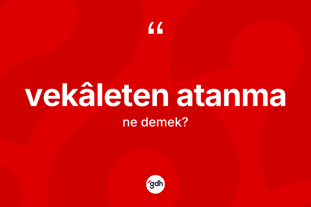Vekâleten atanma ne anlama gelir? Vekâleten atanma kelimesinin özellikleri nelerdir?
