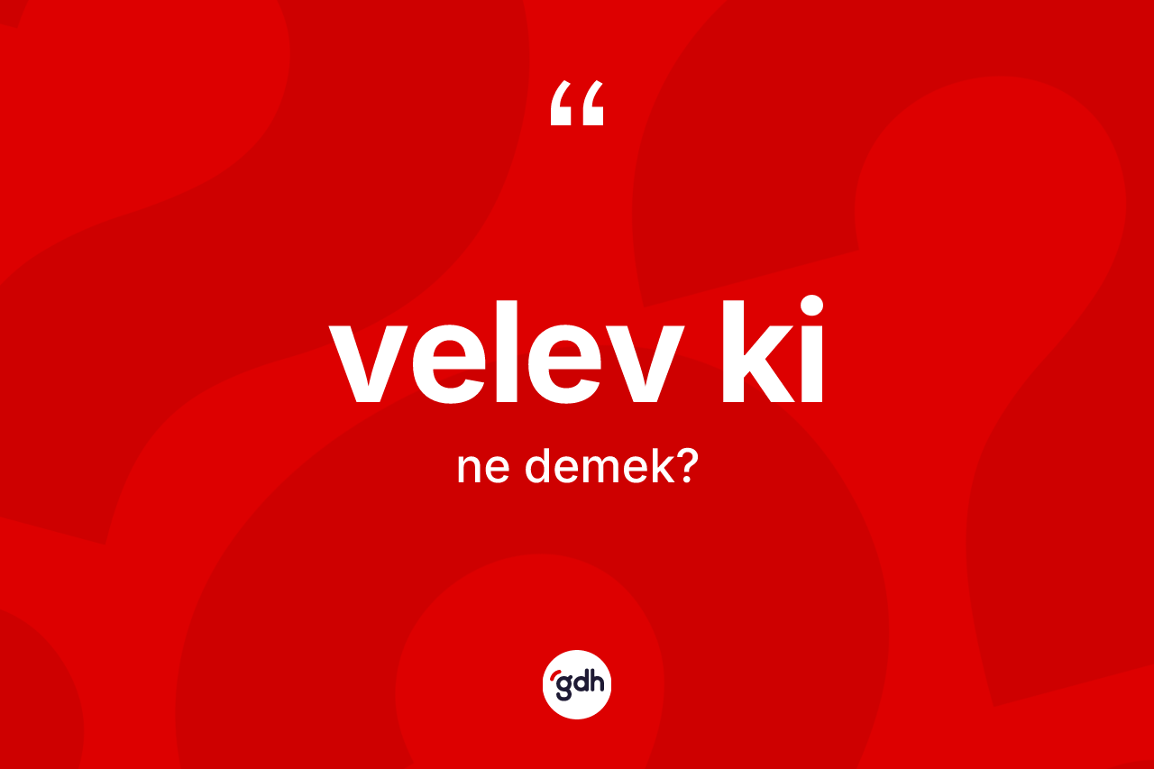 Velev ki ne anlama gelir? Velev kinin halk arasındaki kullanımı nasıldır?