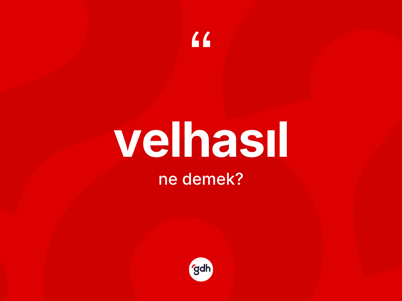 Velhasıl kelimesinin sözlükteki tanımı nedir? Velhasılın kısaca tanımı nedir?