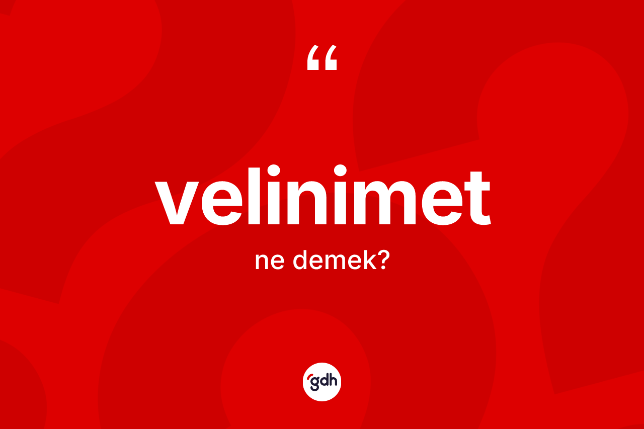 Velinimet ne anlama gelir? Velinimet kelimesinin özellikleri nelerdir?