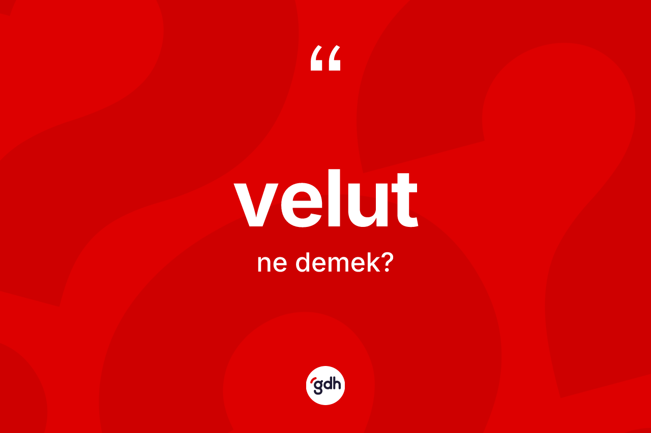 Velut kelimesinin tanımı nedir? Velutun TDK'ya göre anlamı nedir?