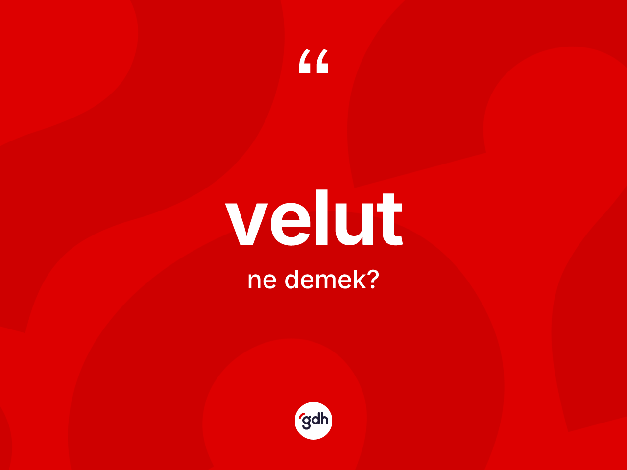 Velut kelimesinin tanımı nedir? Velutun TDK'ya göre anlamı nedir?