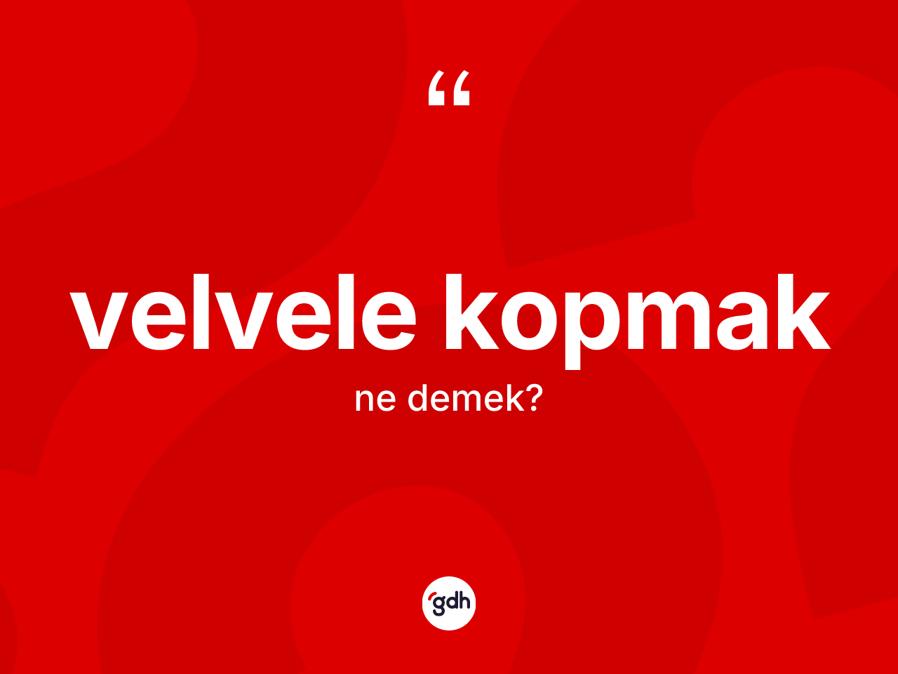 Velvele kopmak ifadesinin anlamı nedir? Velvele kopmak ifadesinin TDK'ya göre anlamı nedir?