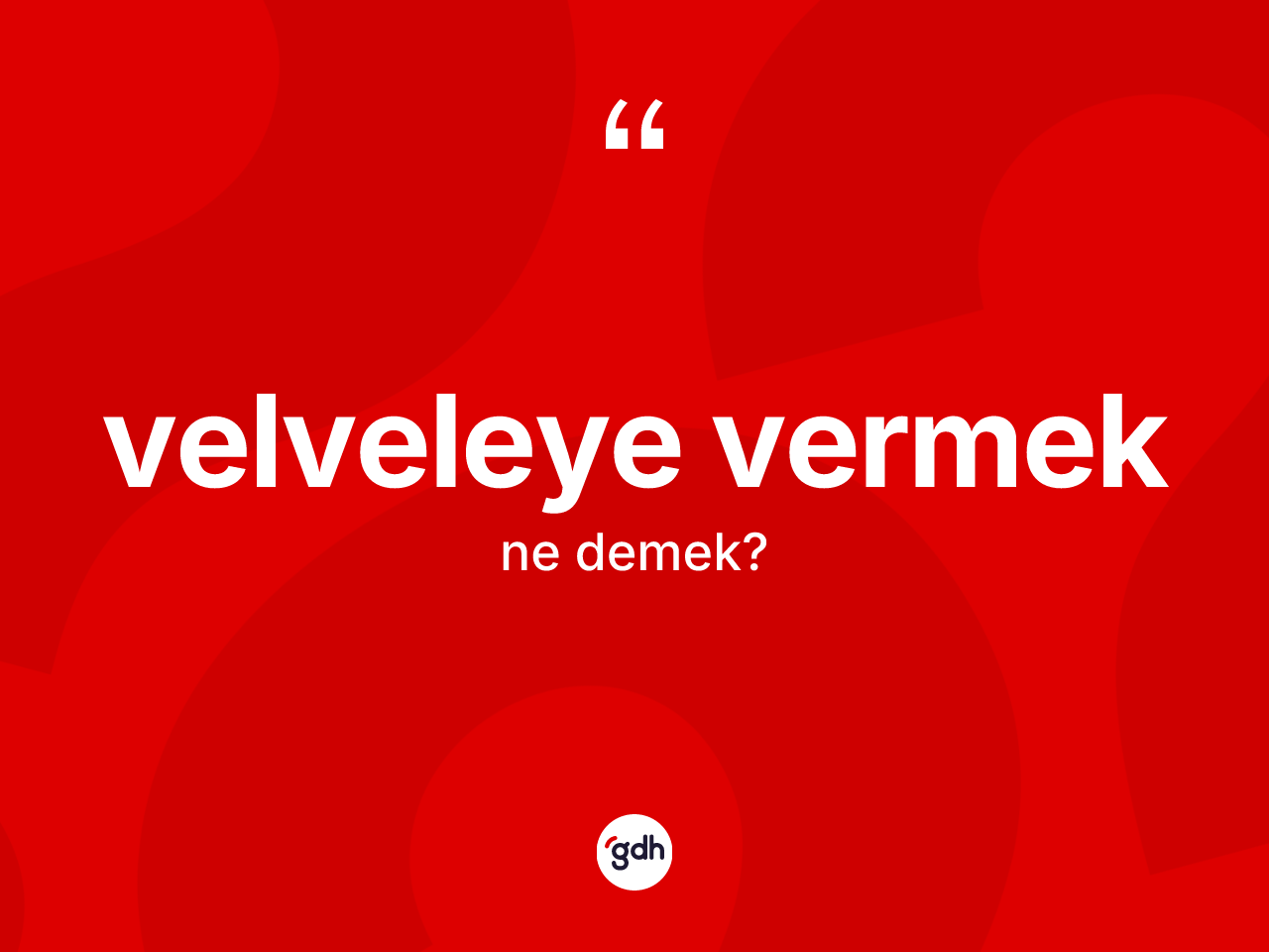 Velveleye vermek nedir? Velveleye vermek sözünün TDK açıklaması nedir?