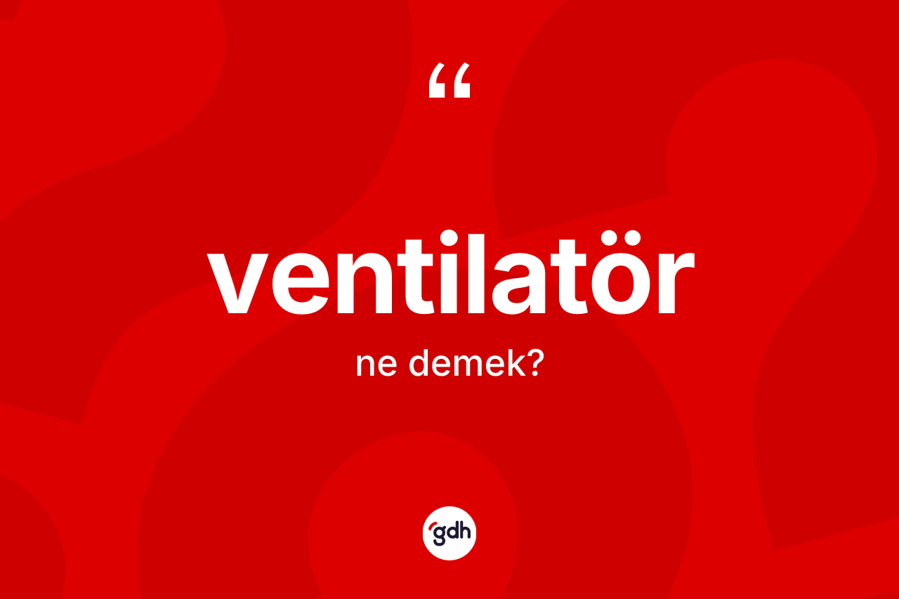 Ventilatör kelimesinin anlamı nedir? Ventilatör kelimesinin özellikleri nelerdir?