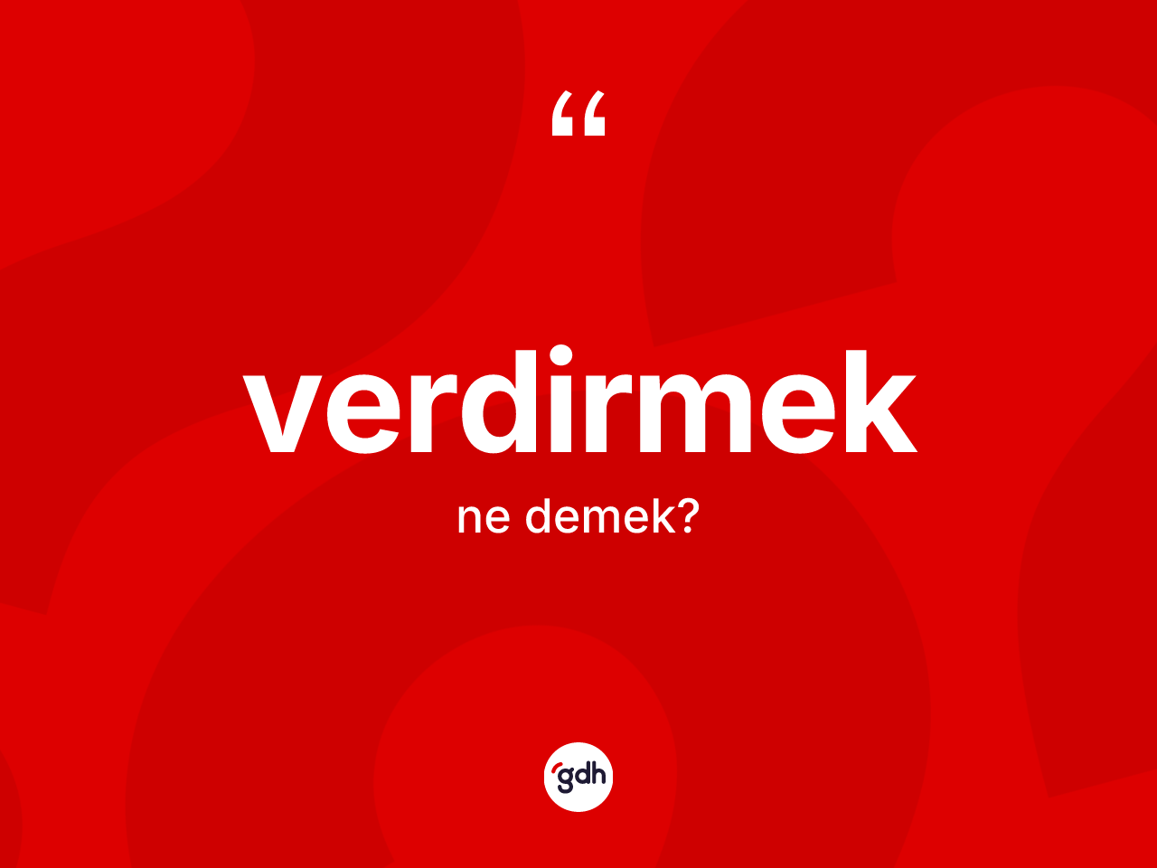 Verdirmek kelimesi ne demek? Verdirmeğin sözlükteki anlamı nedir?