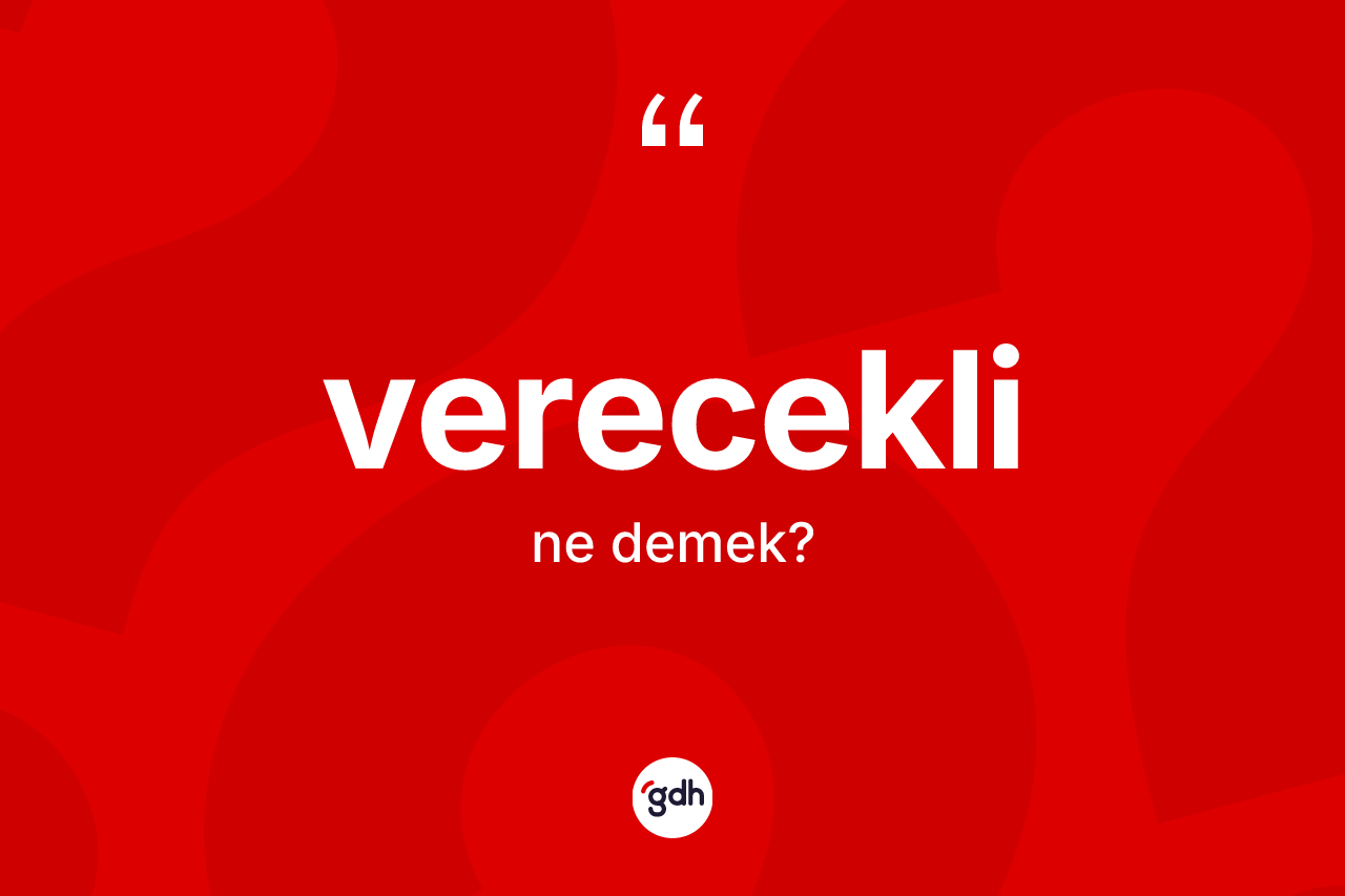 Verecekli kelimesinin anlamı nedir? Verecekli kelimesinin kaç farklı anlamı var?