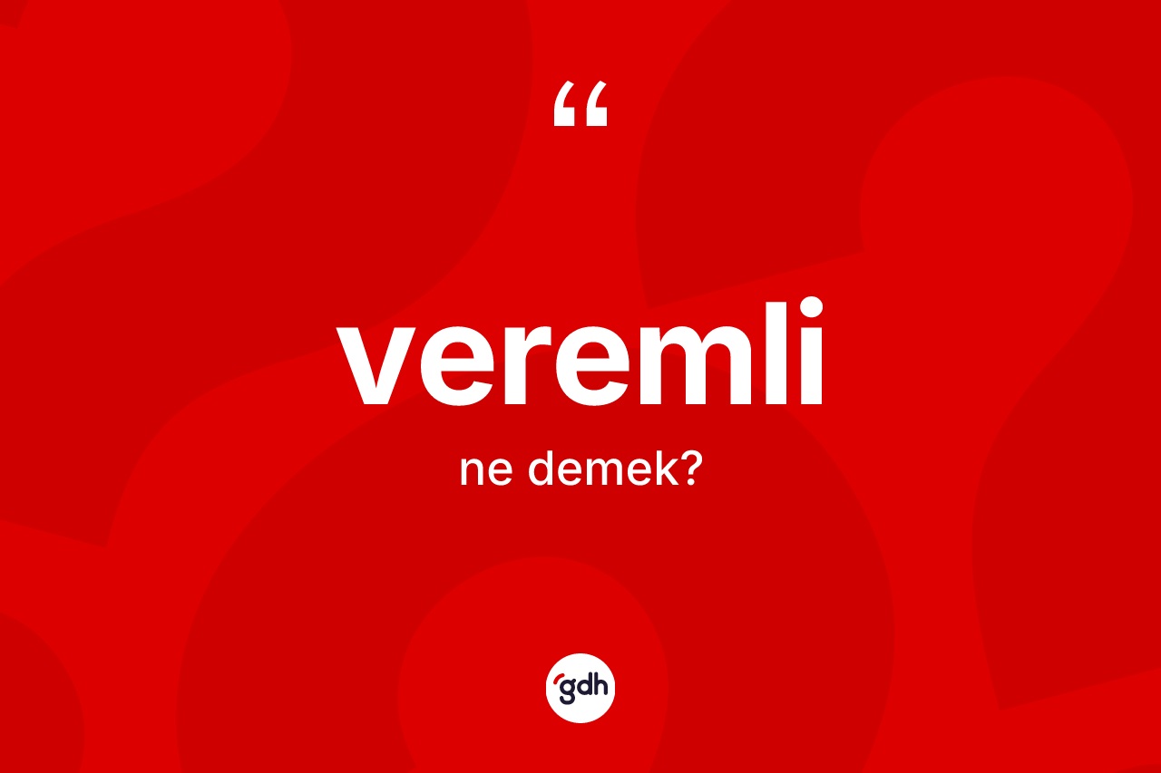 Veremli kelimesinin anlamı nedir? Veremlinin kısaca tanımı nedir?