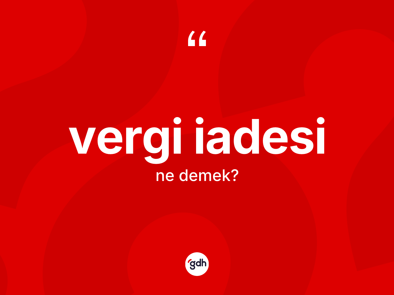 Vergi iadesi kelimesinin anlamı nedir? Vergi iadesi kelimesinin özellikleri nelerdir?