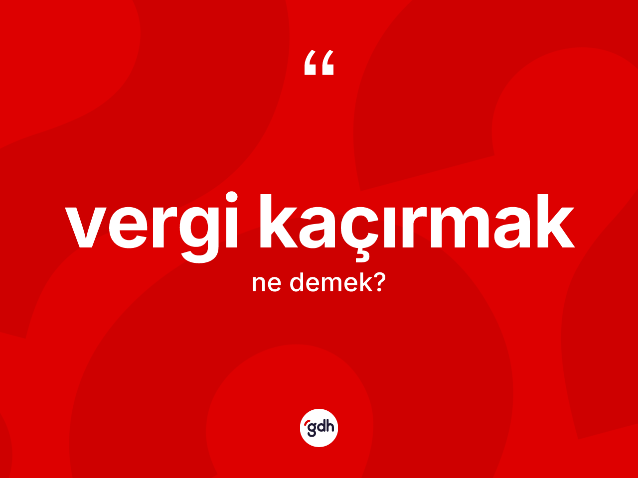 Vergi kaçırmak ifadesinin tanımı nedir? Vergi kaçırmak ifadesinin kaç farklı anlamı var?