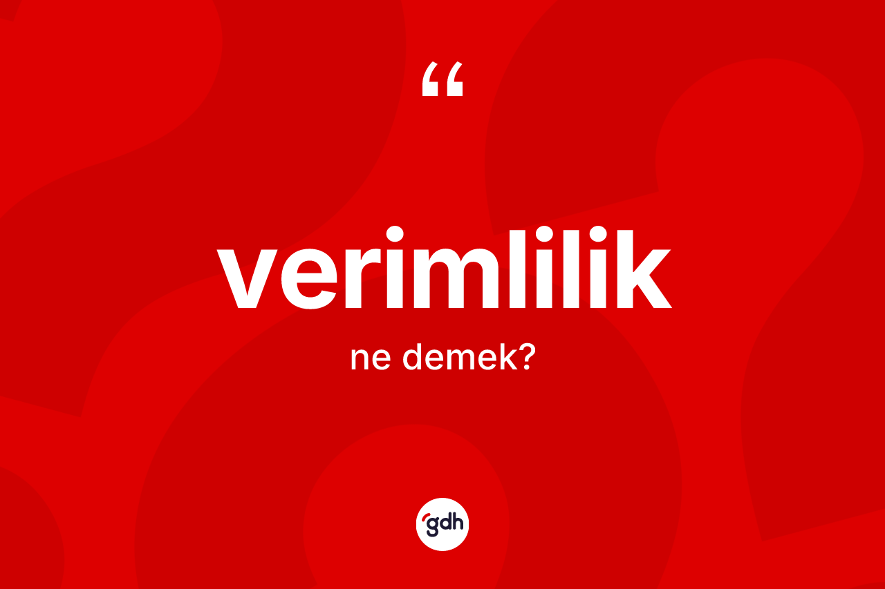 Verimlilik kelimesinin anlamı nedir? Verimlilik kelimesinin kaç farklı anlamı var?