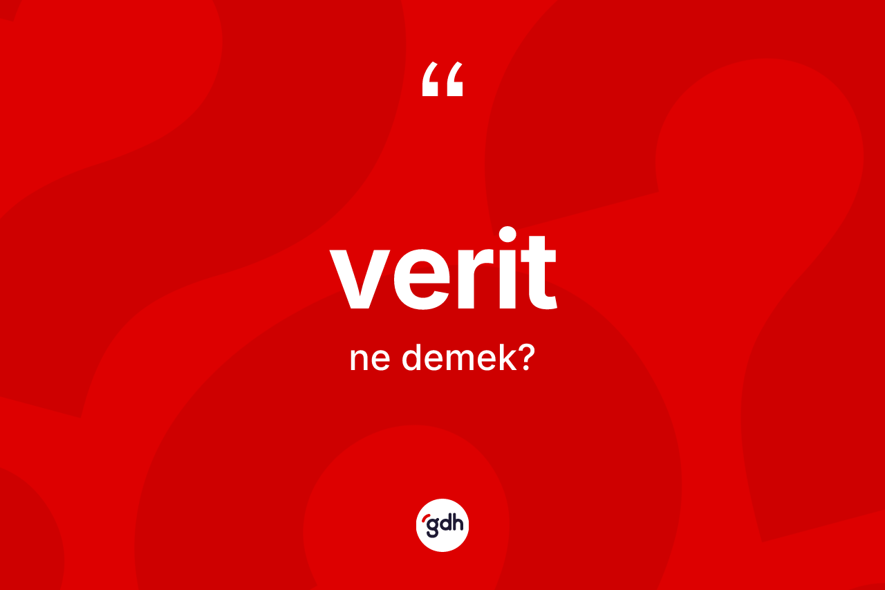 Verit ne demek? Veridin halk arasındaki kullanımı nasıldır?