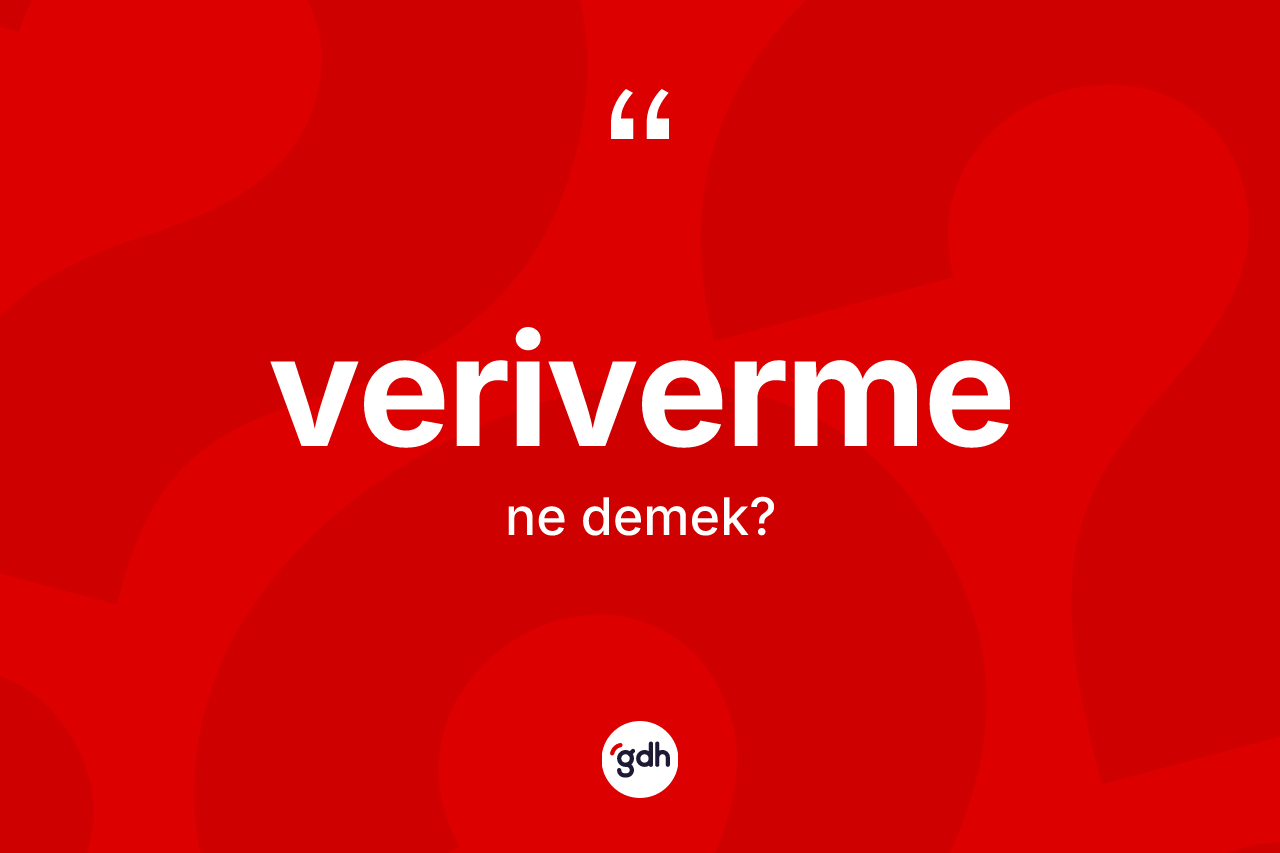 Veriverme kelimesinin anlamı nedir? Verivermenin TDK'ya göre anlamı nedir?