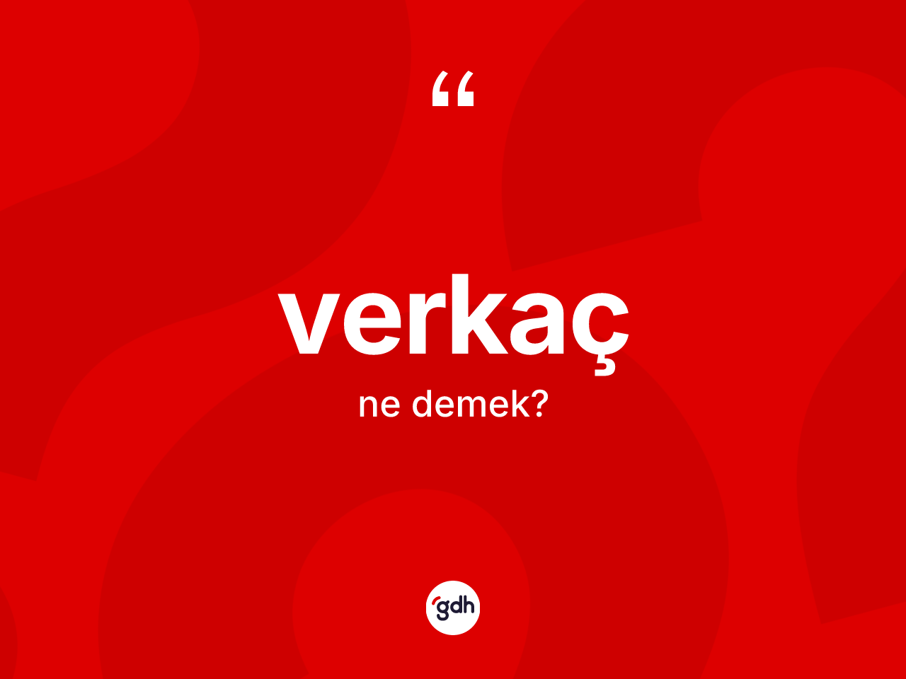 Verkaç kelimesinin sözlükteki tanımı nedir? Verkaç kelimesinin özellikleri nelerdir?