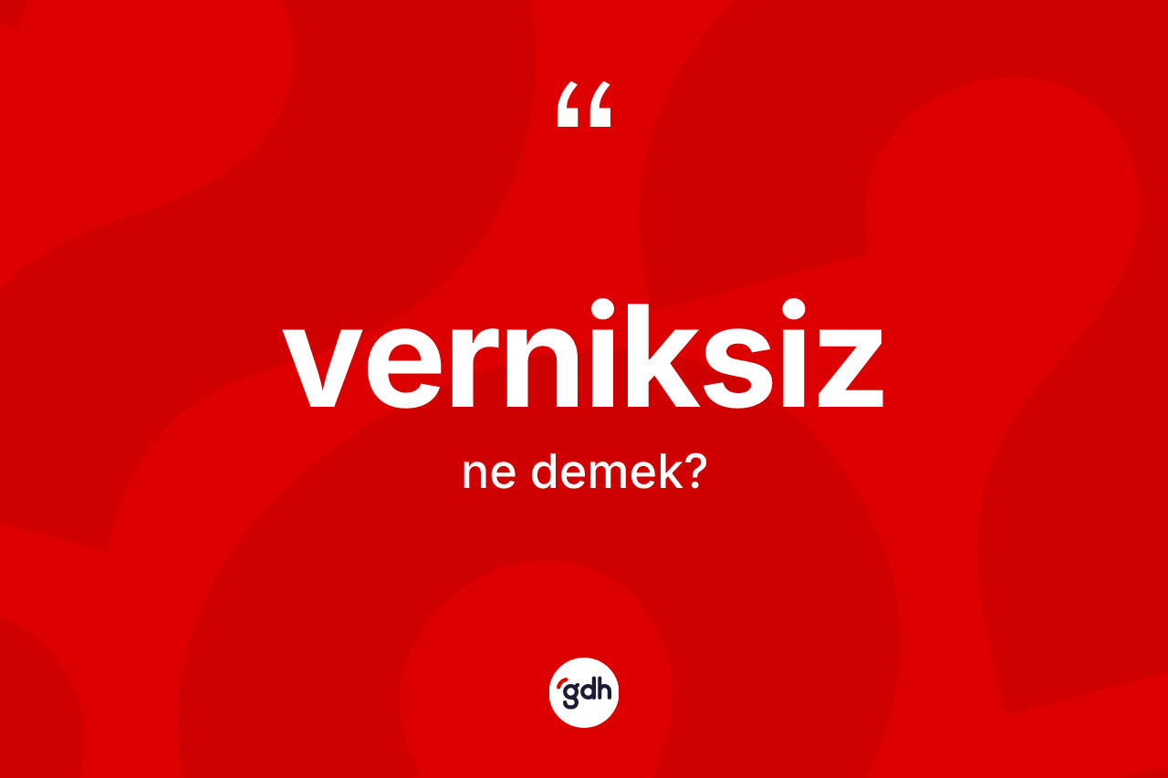Verniksiz kelimesinin tanımı nedir? Verniksizin TDK'ya göre anlamı nedir?