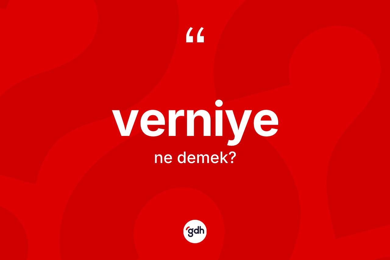 Verniye ne demek? Verniyenin TDK'ya göre anlamı nedir?