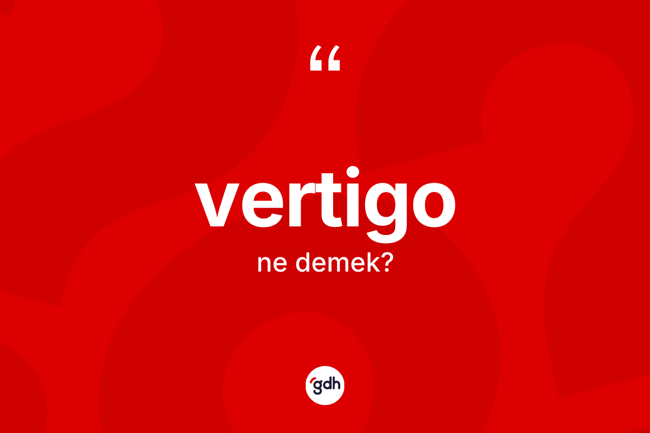 Vertigo kelimesinin anlamı nedir? Vertigonun kısaca tanımı nedir?