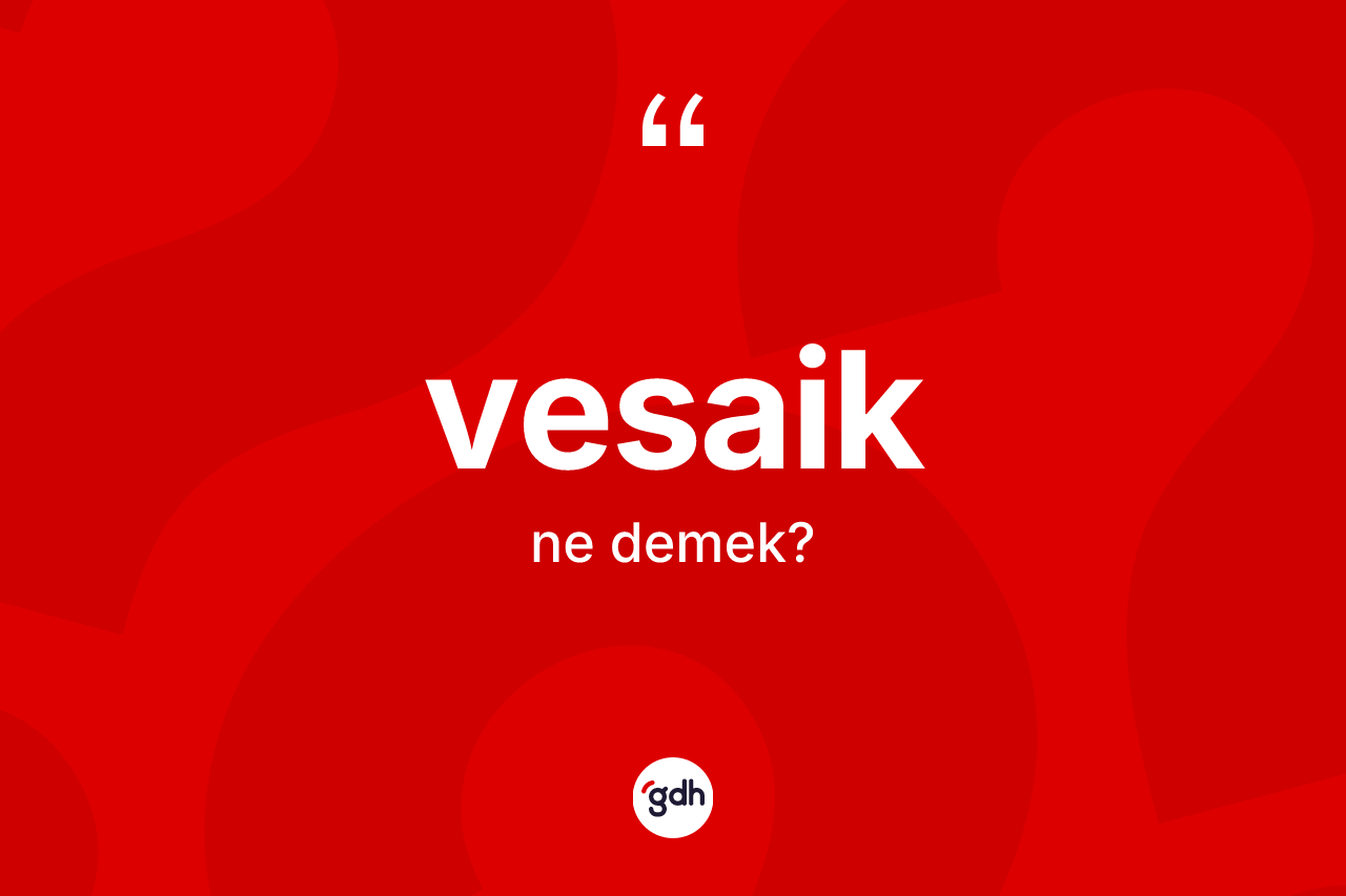 Vesaik kelimesi ne demek? Vesaiğin kısaca tanımı nedir?