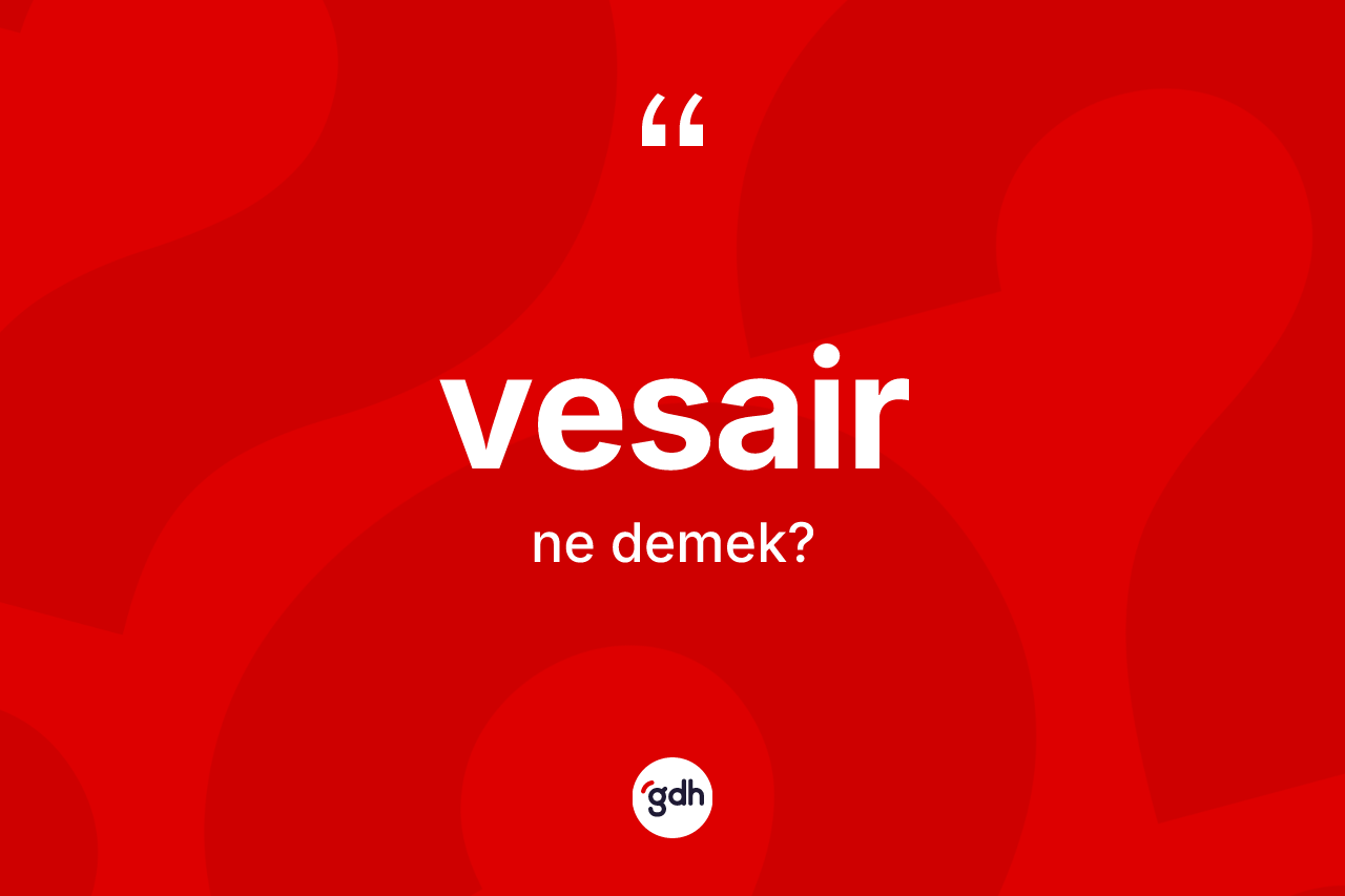 Vesair kelimesi ne demek? Vesairin kısaca tanımı nedir?