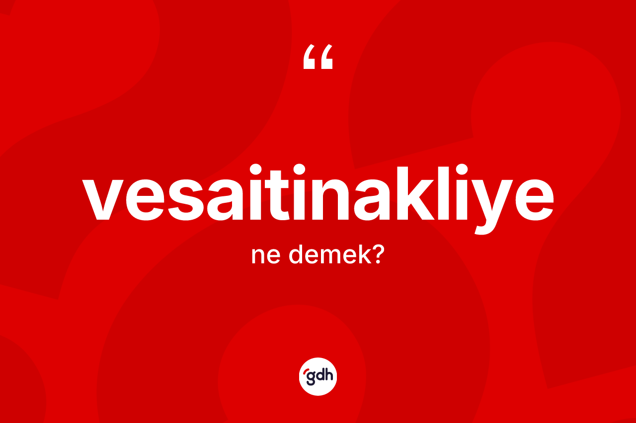 Vesaitinakliye kelimesinin tanımı nedir? Vesaitinakliyenin sözlükteki anlamı nedir?