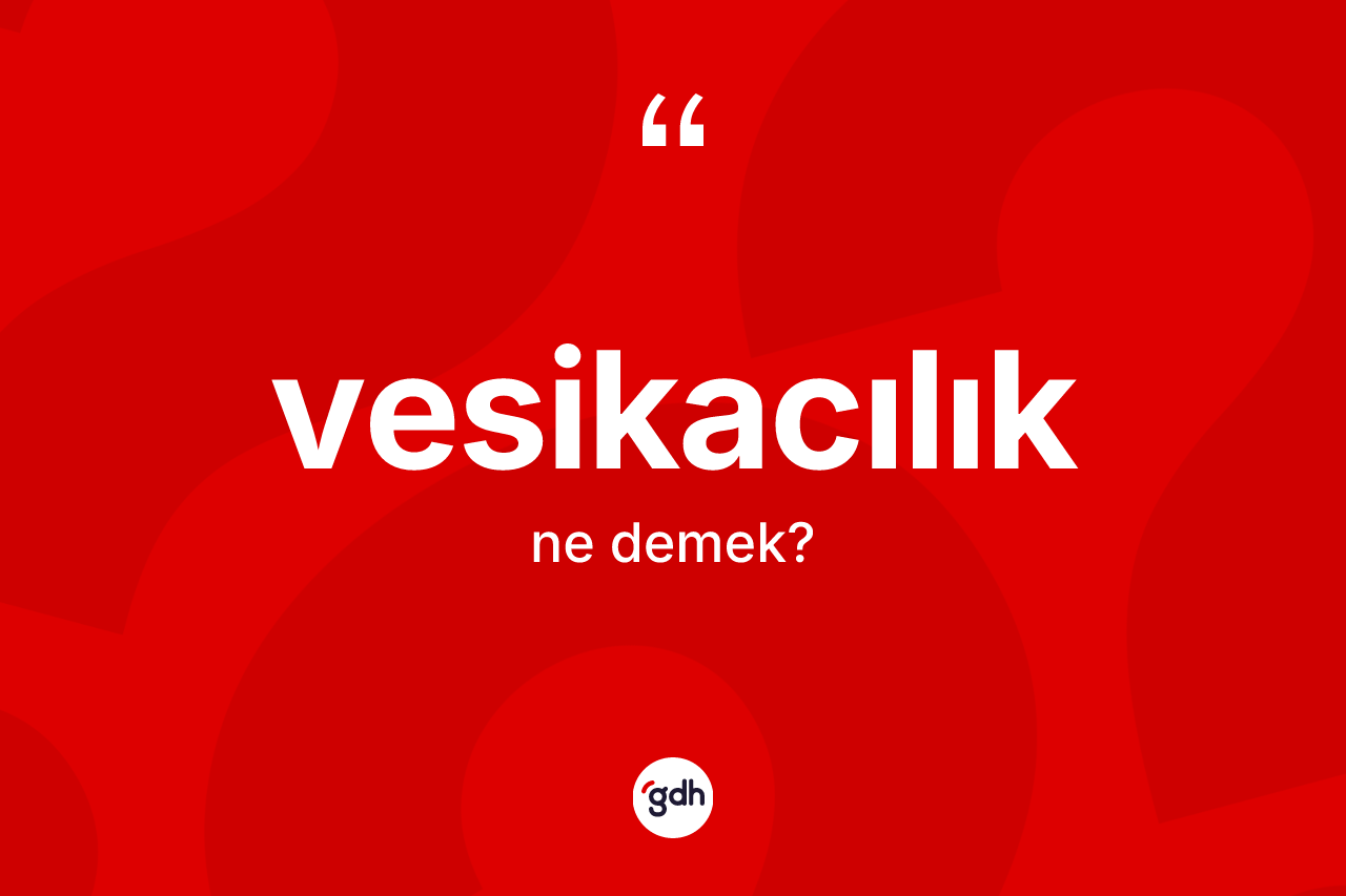 Vesikacılık kelimesinin tanımı nedir? Vesikacılığın kısaca tanımı nedir?
