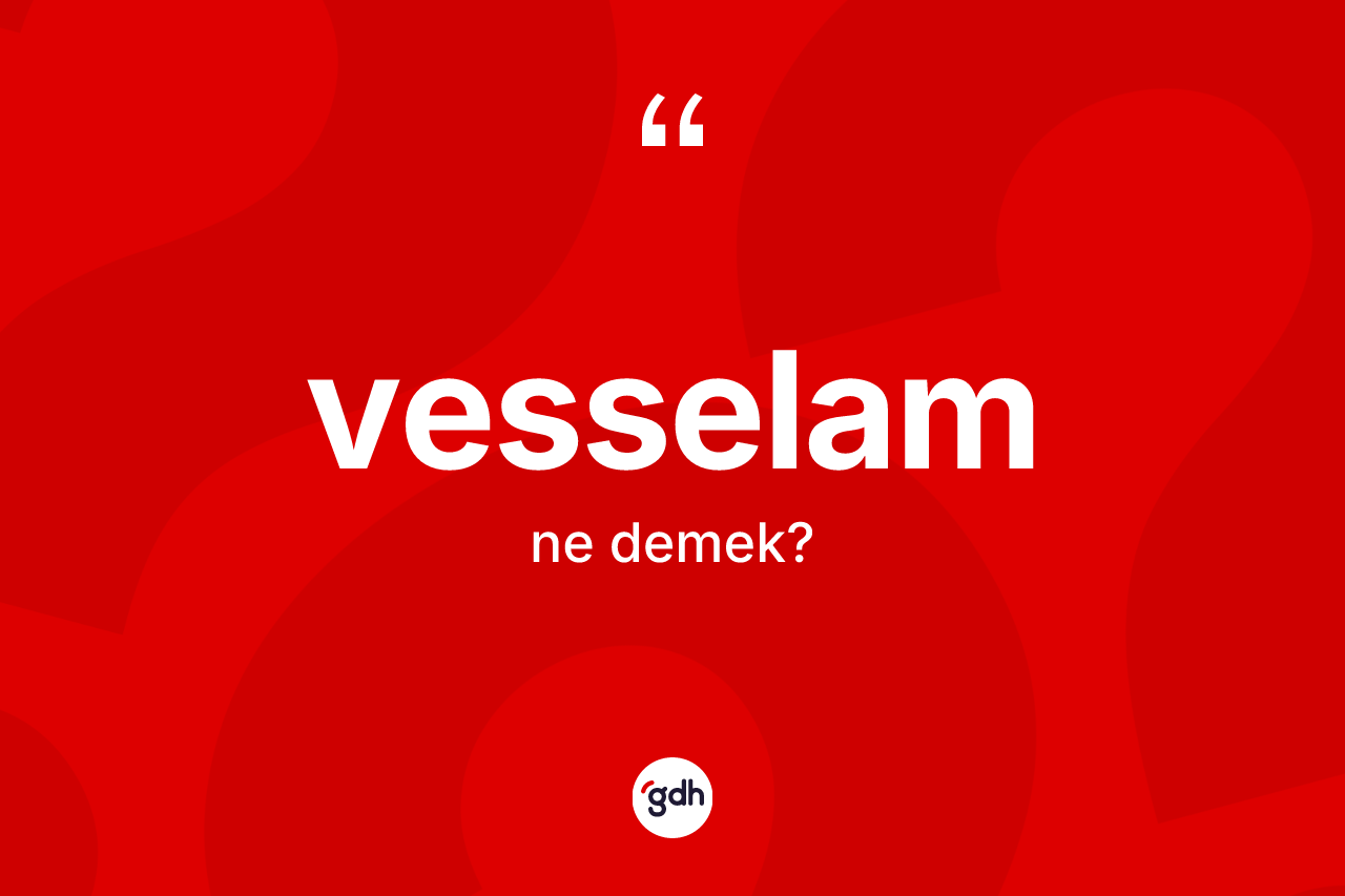 Vesselam kelimesinin anlamı nedir? Vesselamın kısaca tanımı nedir?