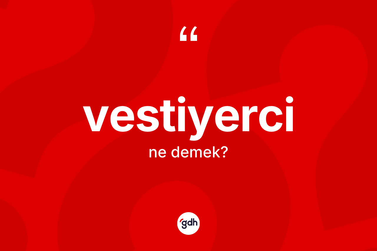 Vestiyerci nedir? Vestiyerci kelimesinin TDK'ya göre açıklaması nedir?