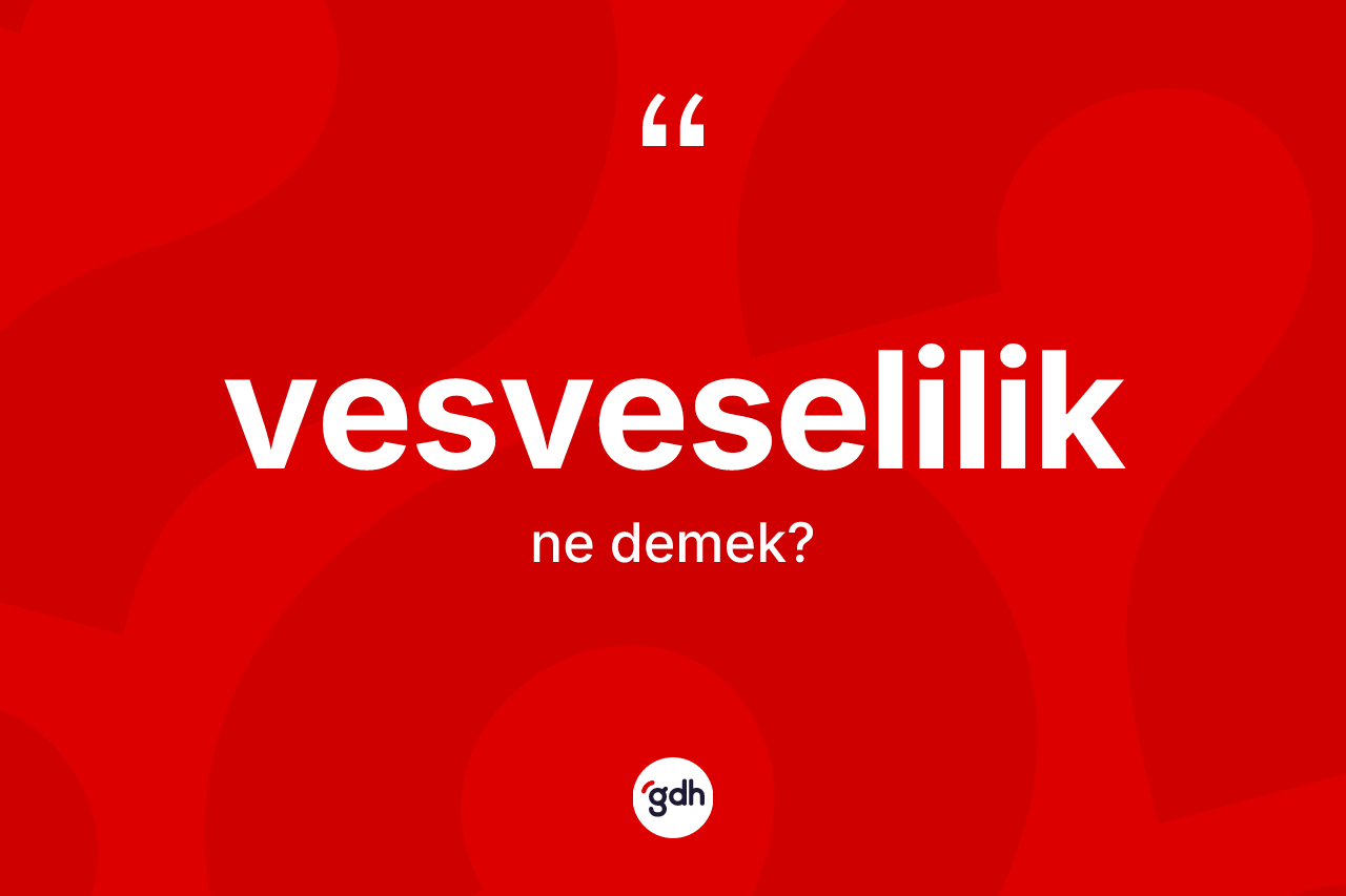Vesveselilik ne demek? Vesveseliliğin TDK'ya göre anlamı nedir?
