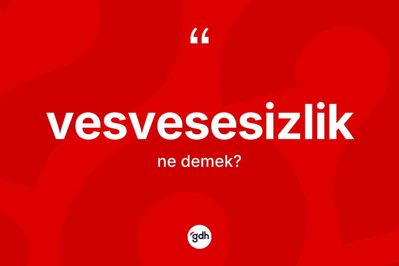 Vesvesesizlik kelimesinin tanımı nedir? Vesvesesizliğin sözlükteki anlamı nedir?