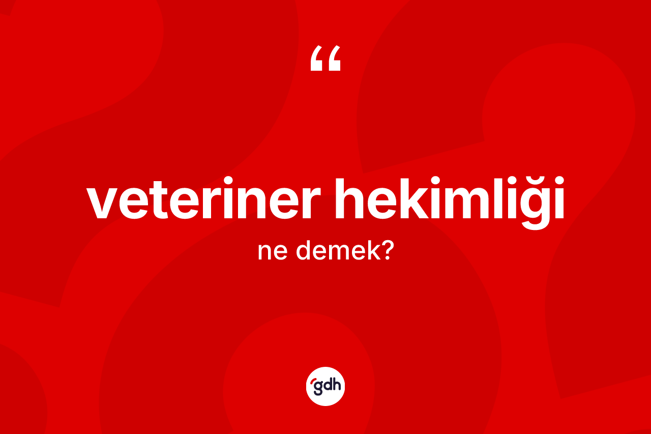 Veteriner hekimliği nedir? Veteriner hekimliğinin TDK'ya göre anlamı nedir?