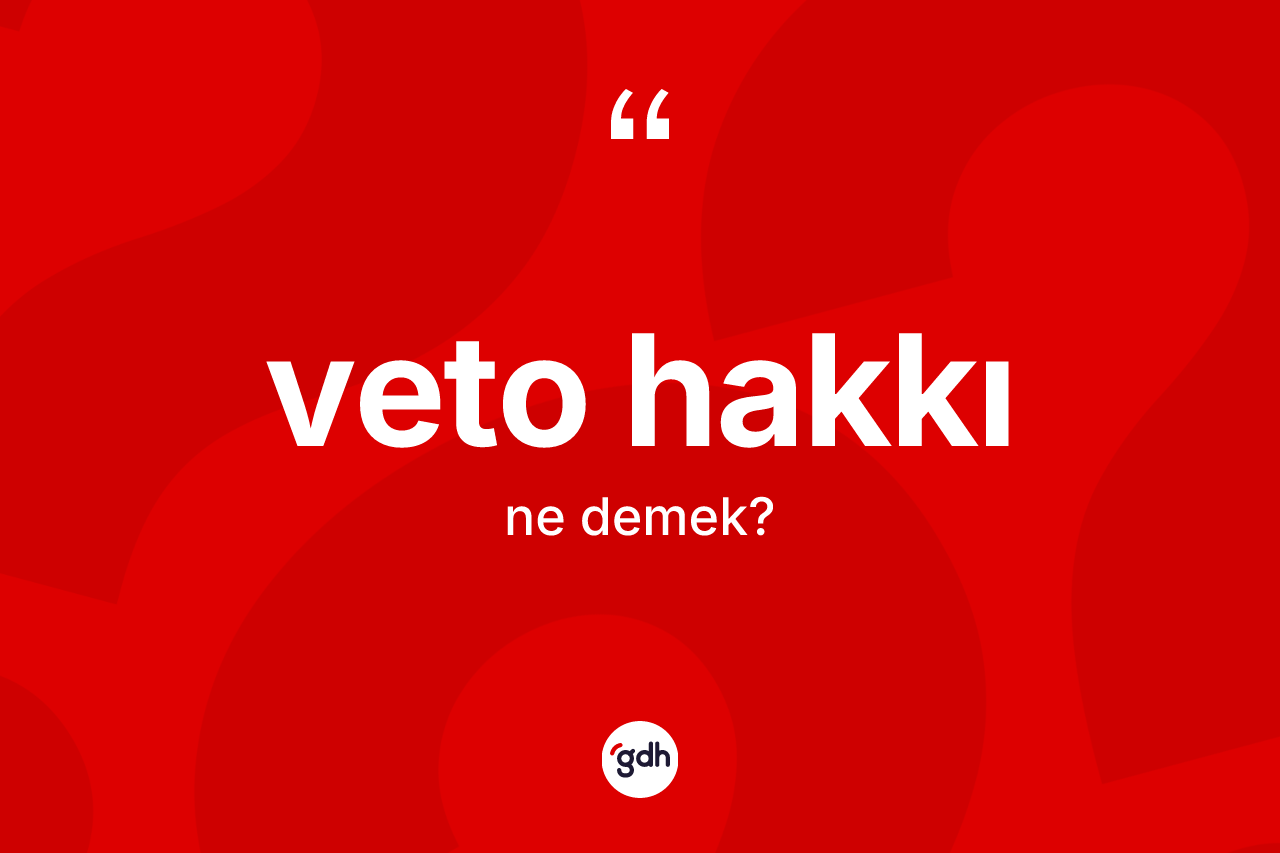 Veto hakkı ne demek? Veto hakkının kısaca tanımı nedir?
