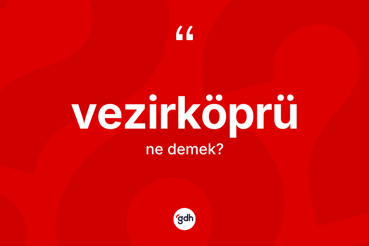 Vezirköprü kelimesinin tanımı nedir? Vezirköprü'nün halk arasındaki kullanımı nasıldır?