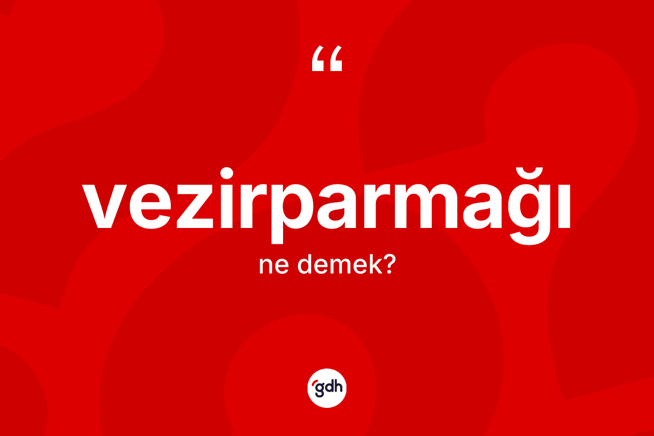 Vezirparmağı kelimesinin tanımı nedir? Vezirparmağının sözlükteki anlamı nedir?