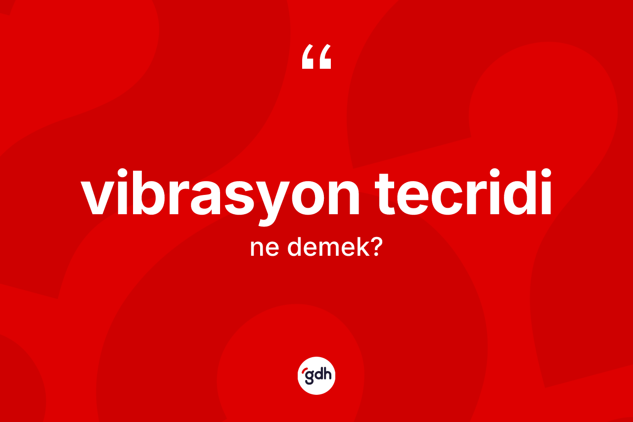 Vibrasyon tecridi ne demek? Vibrasyon tecridinin sözlükteki anlamı nedir?