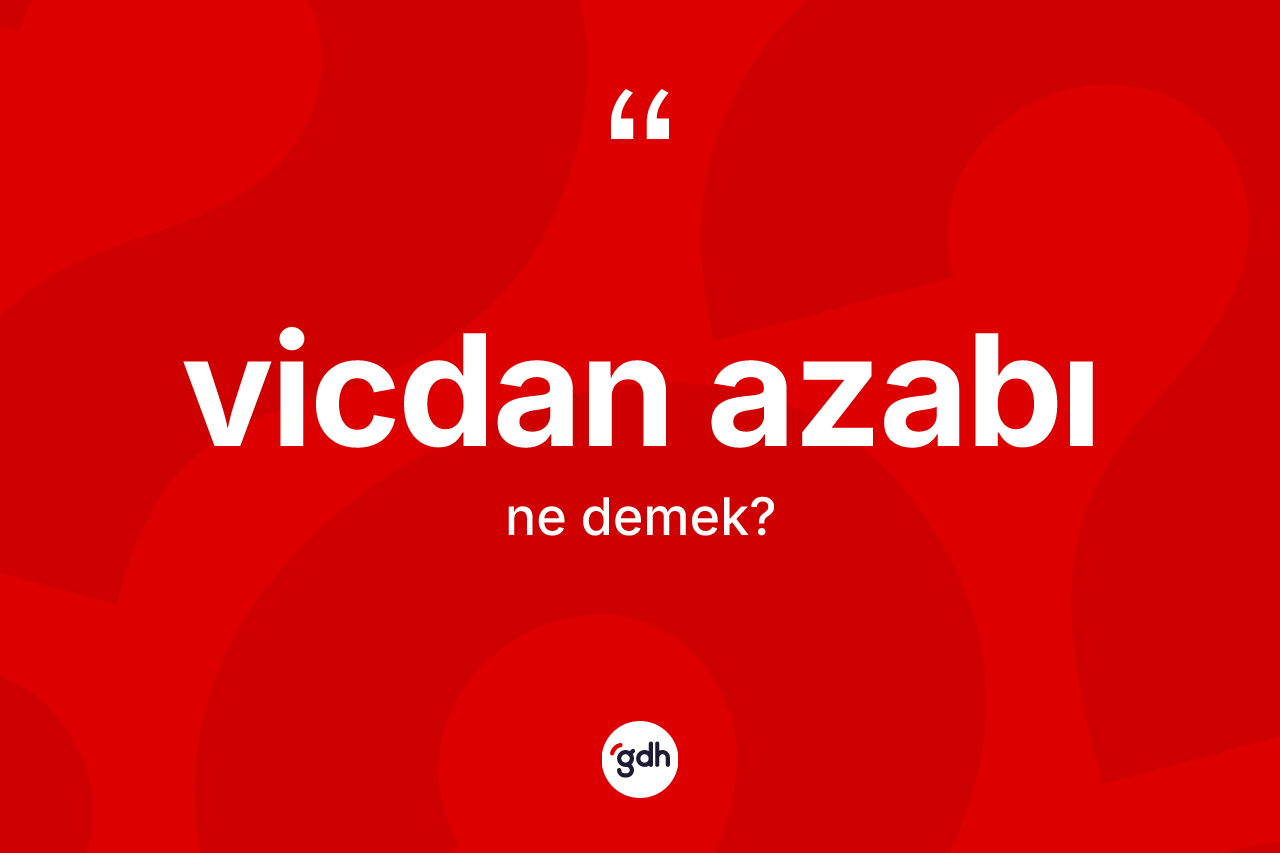 Vicdan azabı kelimesi nedir? Vicdan azabının kısaca tanımı nedir?