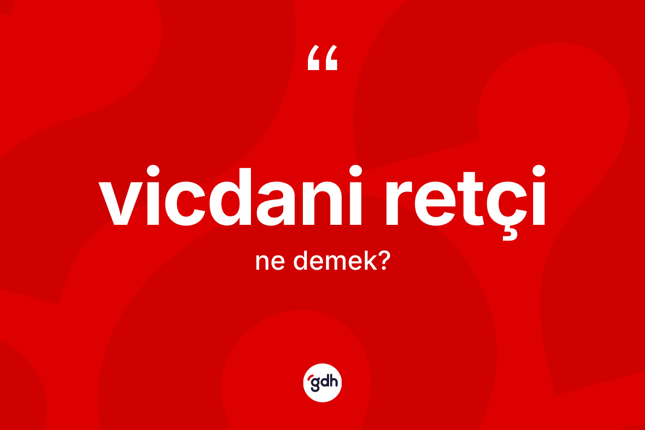 Vicdani retçi kelimesinin anlamı nedir? Vicdani retçi kelimesinin özellikleri nelerdir?