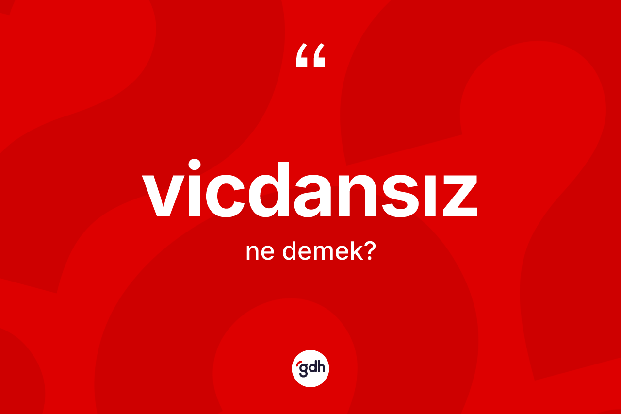 Vicdansız kelimesinin sözlükteki tanımı nedir? Vicdansızın TDK'ya göre anlamı nedir?