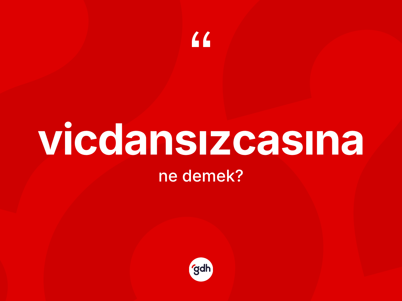 Vicdansızcasına ne demek? Vicdansızcasınanın sözlükteki anlamı nedir?