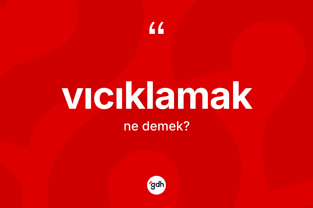 Vıcıklamak kelimesinin tanımı nedir? Vıcıklamağın halk arasındaki kullanımı nasıldır?